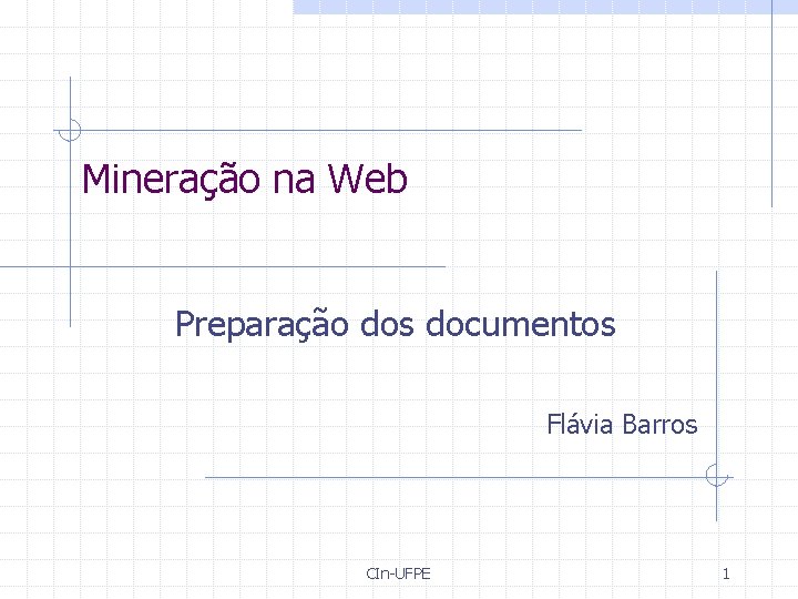 Mineração na Web Preparação dos documentos Flávia Barros CIn-UFPE 1 