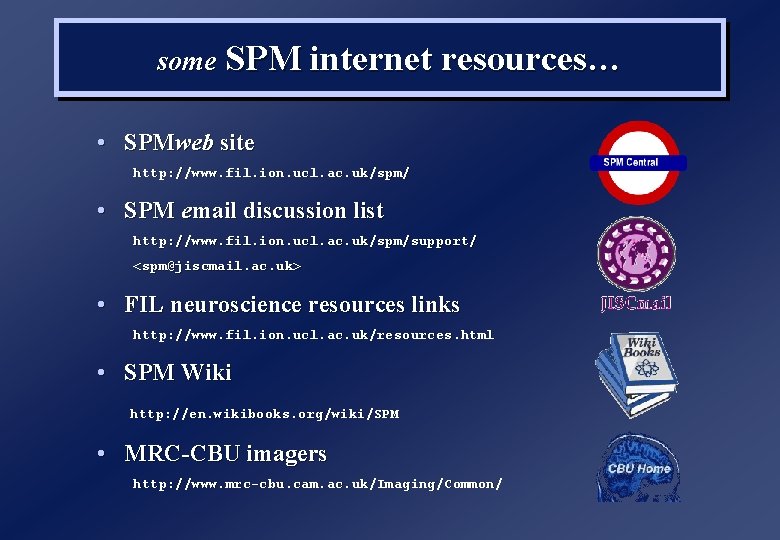 some SPM internet resources… • SPMweb site http: //www. fil. ion. ucl. ac. uk/spm/