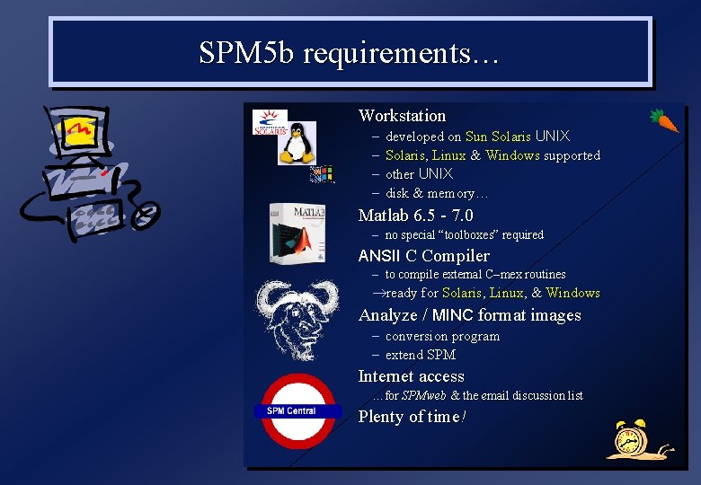 SPM 5 b requirements… Workstation – – developed on Sun Solaris UNIX Solaris, Linux