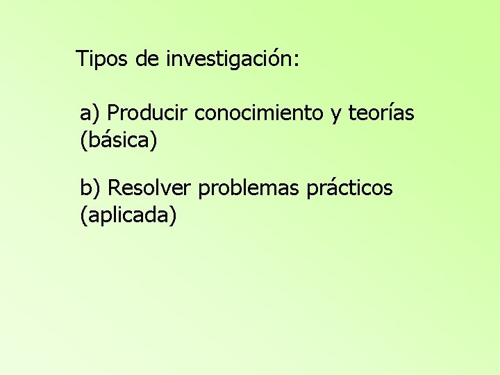 Tipos de investigación: a) Producir conocimiento y teorías (básica) b) Resolver problemas prácticos (aplicada)