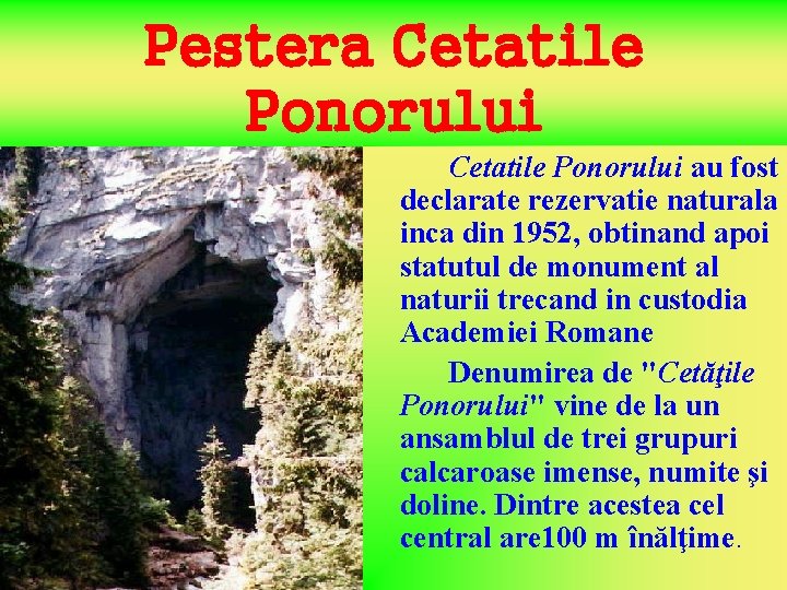 Pestera Cetatile Ponorului au fost declarate rezervatie naturala inca din 1952, obtinand apoi statutul