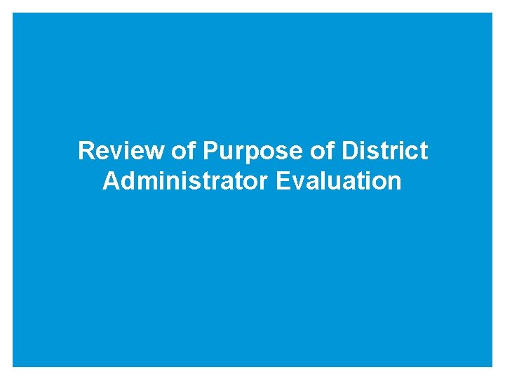 Review of Purpose of District Administrator Evaluation 