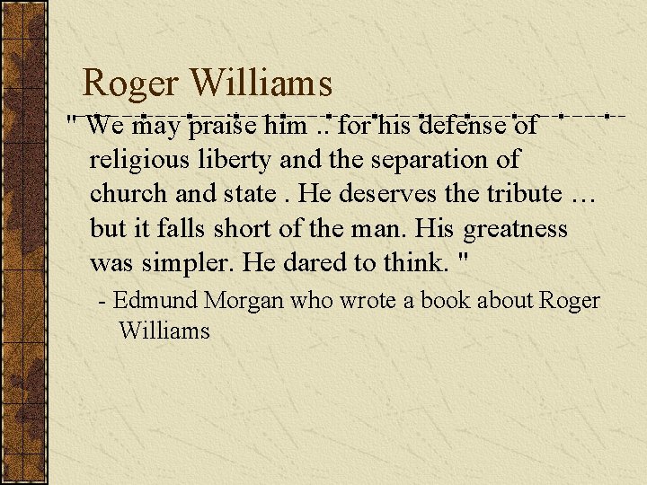 Roger Williams " We may praise him. . for his defense of religious liberty