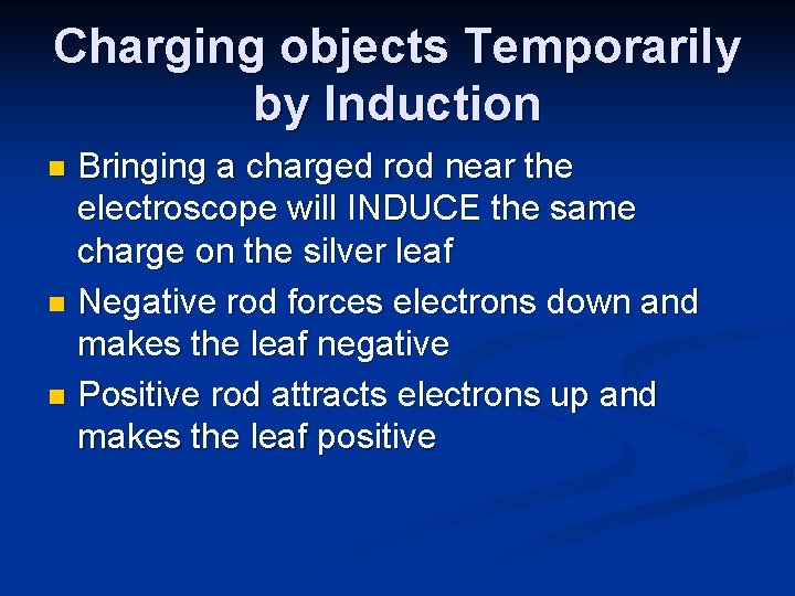 Charging objects Temporarily by Induction Bringing a charged rod near the electroscope will INDUCE