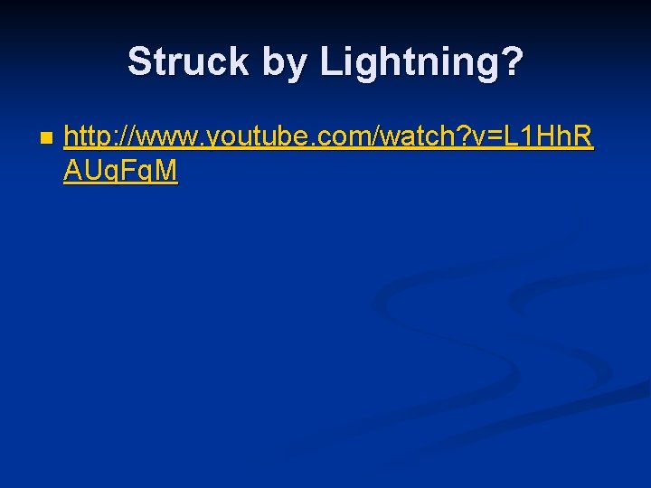 Struck by Lightning? n http: //www. youtube. com/watch? v=L 1 Hh. R AUq. Fq. Struck by Lightning? n http: //www. youtube. com/watch? v=L 1 Hh. R AUq. Fq.