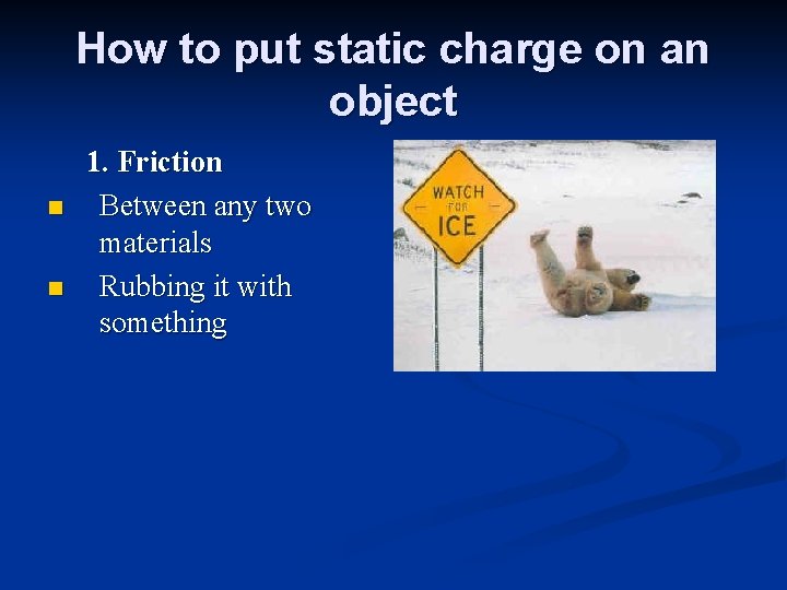 How to put static charge on an object n n 1. Friction Between any
