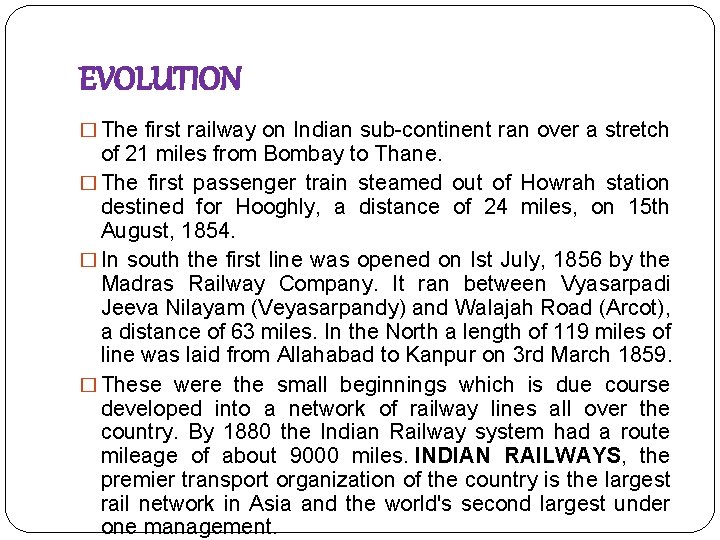 EVOLUTION � The first railway on Indian sub-continent ran over a stretch of 21