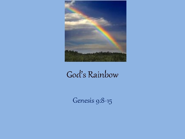 God’s Rainbow Genesis 9: 8 -15 