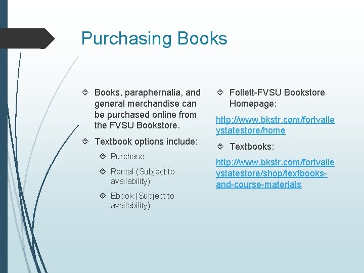 Purchasing Books, paraphernalia, and general merchandise can be purchased online from the FVSU Bookstore.