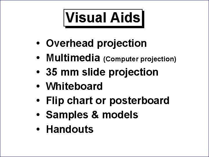 Visual Aids • Overhead projection • Multimedia (Computer projection) • 35 mm slide projection Visual Aids • Overhead projection • Multimedia (Computer projection) • 35 mm slide projection