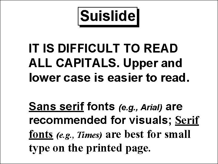 Suislide IT IS DIFFICULT TO READ ALL CAPITALS. Upper and lower case is easier Suislide IT IS DIFFICULT TO READ ALL CAPITALS. Upper and lower case is easier