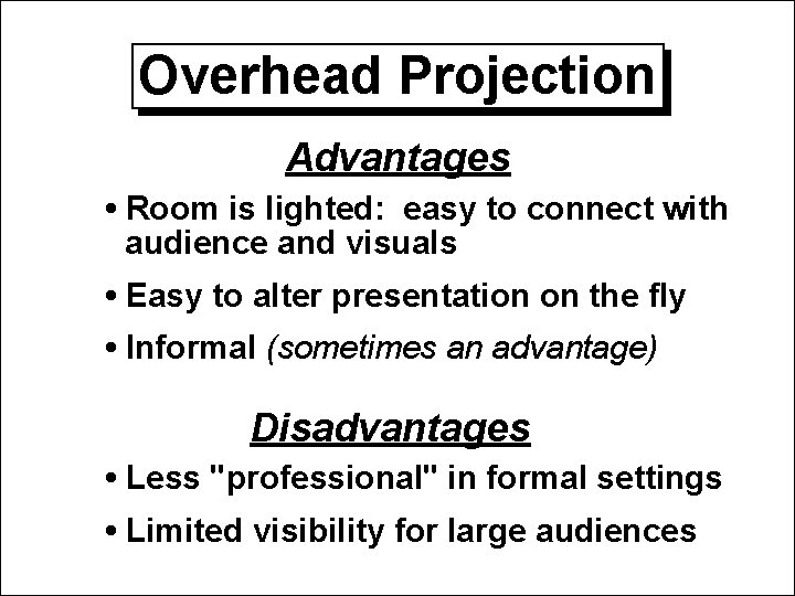 Overhead Projection Advantages • Room is lighted: easy to connect with audience and visuals Overhead Projection Advantages • Room is lighted: easy to connect with audience and visuals