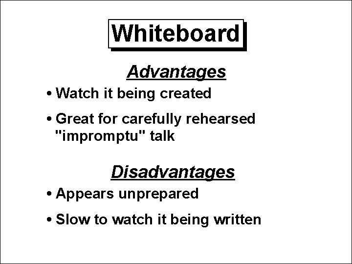 Whiteboard Advantages • Watch it being created • Great for carefully rehearsed "impromptu" talk Whiteboard Advantages • Watch it being created • Great for carefully rehearsed "impromptu" talk