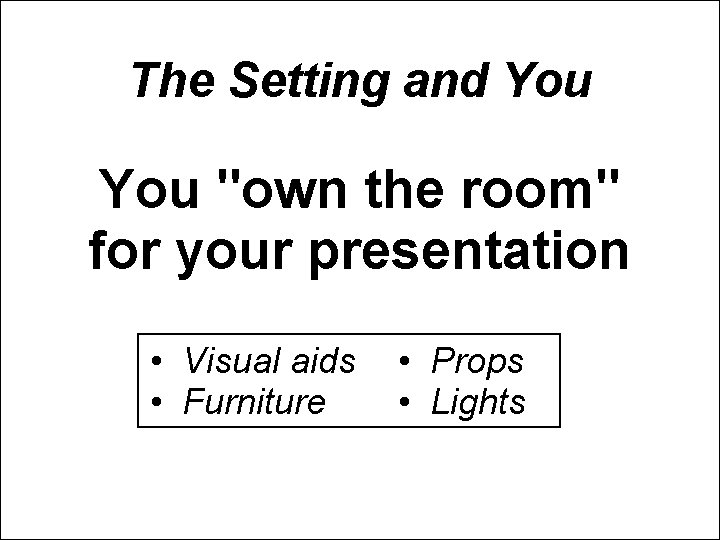 The Setting and You "own the room" for your presentation • Visual aids • The Setting and You "own the room" for your presentation • Visual aids •