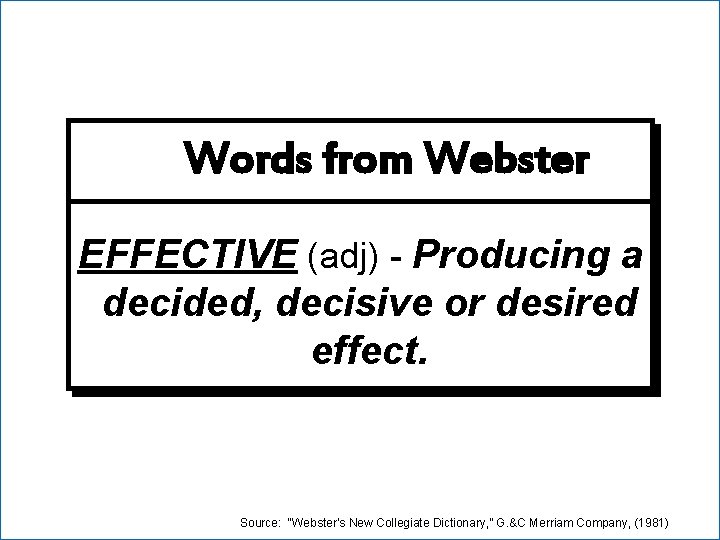 Words from Webster EFFECTIVE (adj) - Producing a decided, decisive or desired effect. Source: Words from Webster EFFECTIVE (adj) - Producing a decided, decisive or desired effect. Source: