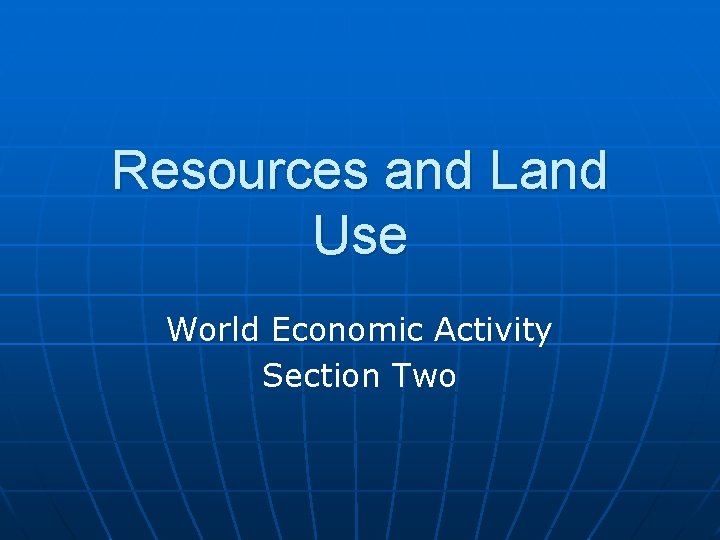 Resources and Land Use World Economic Activity Section Two 