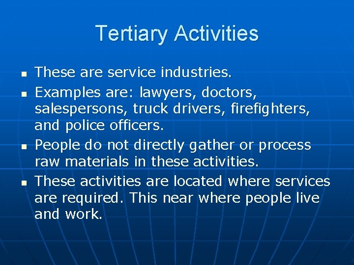 Tertiary Activities n n These are service industries. Examples are: lawyers, doctors, salespersons, truck