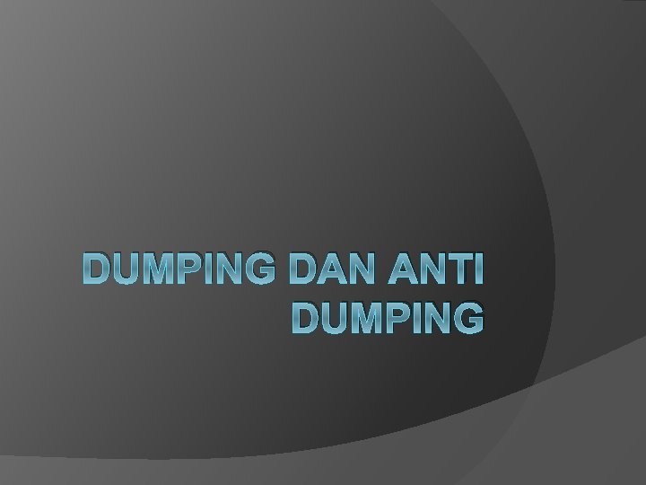 DUMPING DAN ANTI DUMPING 
