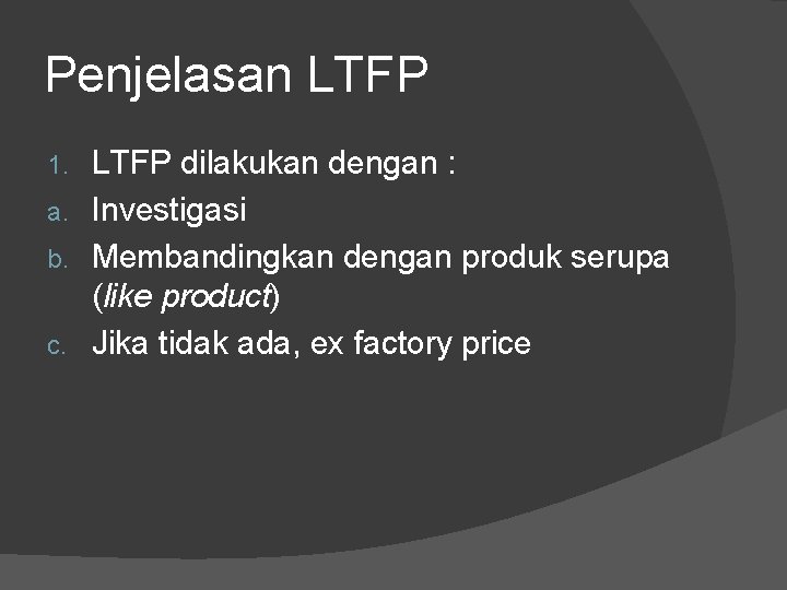 Penjelasan LTFP dilakukan dengan : a. Investigasi b. Membandingkan dengan produk serupa (like product)