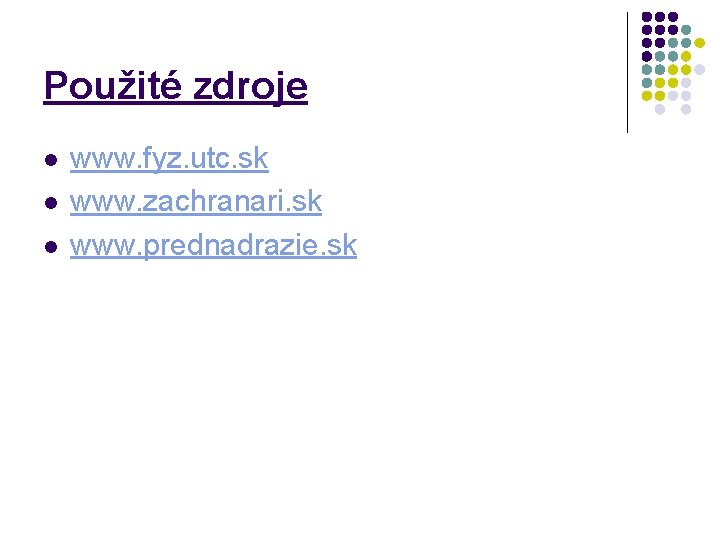 Použité zdroje l l l www. fyz. utc. sk www. zachranari. sk www. prednadrazie.