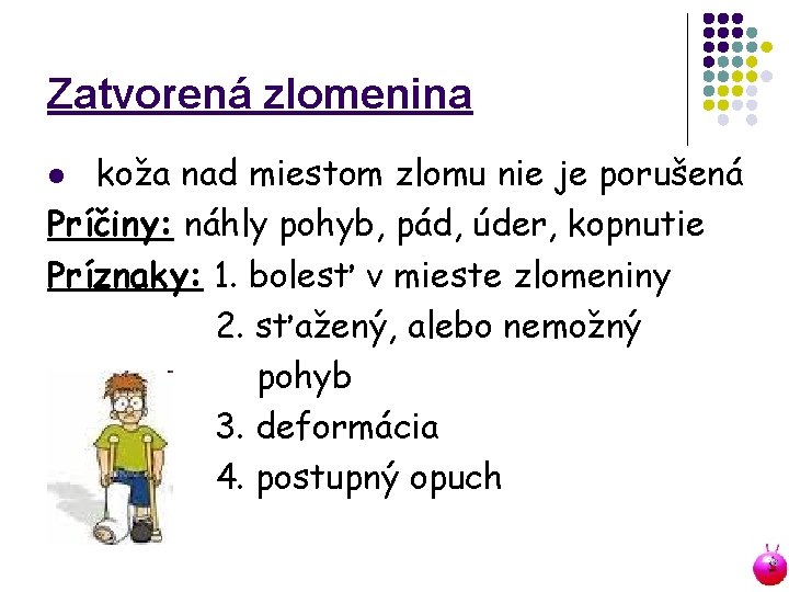 Zatvorená zlomenina koža nad miestom zlomu nie je porušená Príčiny: náhly pohyb, pád, úder,