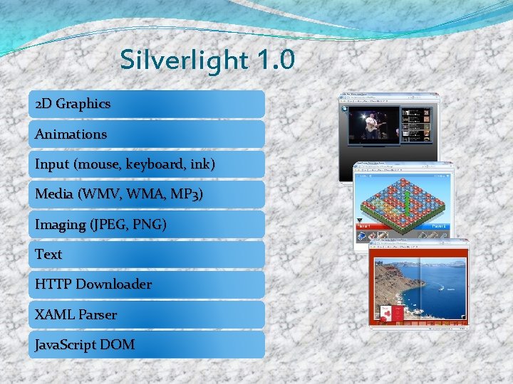 Silverlight 1. 0 2 D Graphics Animations Input (mouse, keyboard, ink) Media (WMV, WMA,