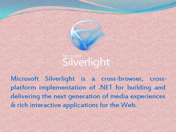 Microsoft Silverlight is a cross-browser, crossplatform implementation of. NET for building and delivering the