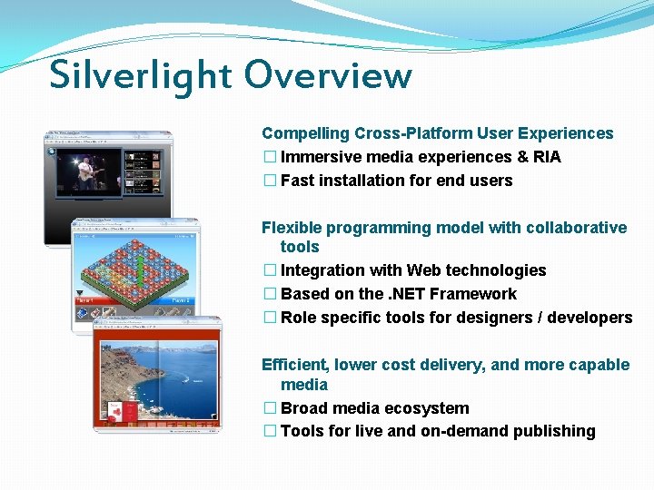 Silverlight Overview Compelling Cross-Platform User Experiences � Immersive media experiences & RIA � Fast