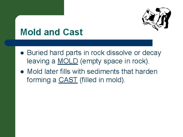 Mold and Cast l l Buried hard parts in rock dissolve or decay leaving