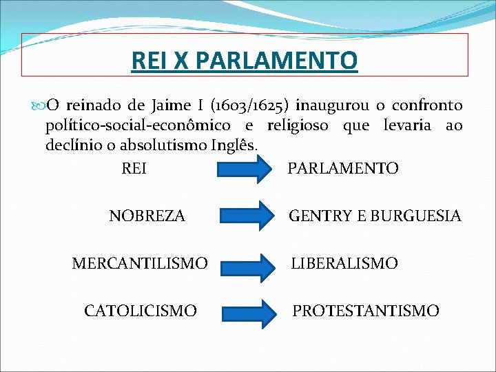 REI X PARLAMENTO O reinado de Jaime I (1603/1625) inaugurou o confronto político-social-econômico e