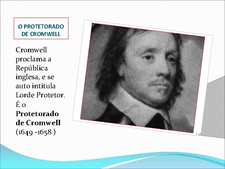 O PROTETORADO DE CROMWELL Cromwell proclama a República inglesa, e se auto intitula Lorde
