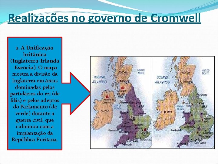 Realizações no governo de Cromwell 1. A Unificação britânica (Inglaterra-Irlanda -Escócia): O mapa mostra