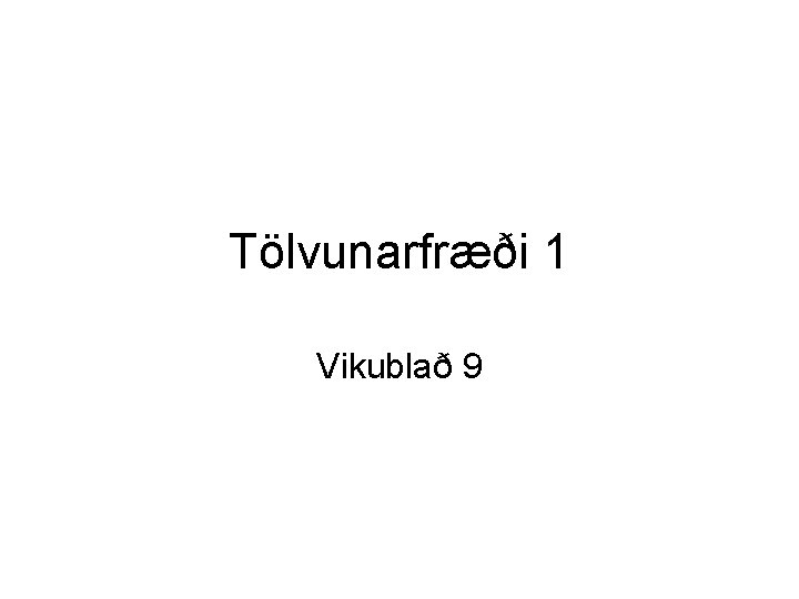 Tölvunarfræði 1 Vikublað 9 