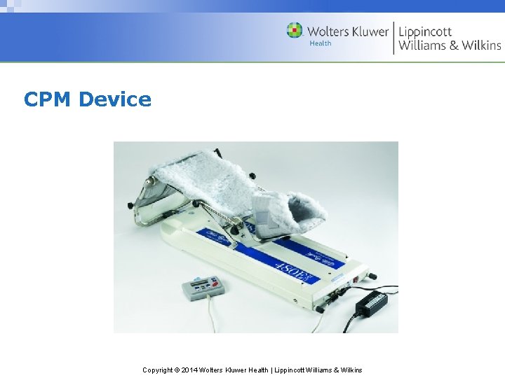 CPM Device Copyright © 2014 Wolters Kluwer Health | Lippincott Williams & Wilkins 