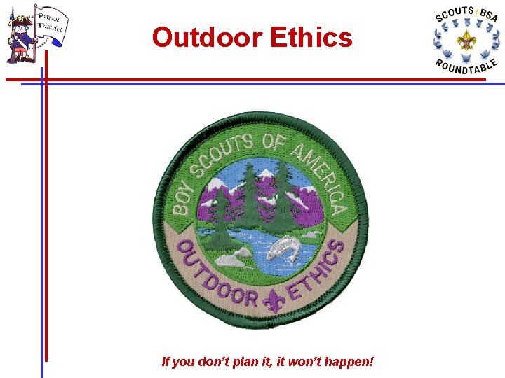 Outdoor Ethics If you don’t plan it, it won’t happen! Outdoor Ethics If you don’t plan it, it won’t happen!