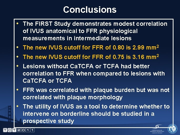 Conclusions • The FIRST Study demonstrates modest correlation of IVUS anatomical to FFR physiological