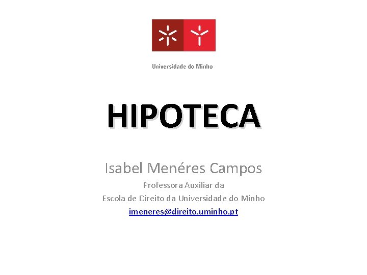 HIPOTECA Isabel Menéres Campos Professora Auxiliar da Escola de Direito da Universidade do Minho