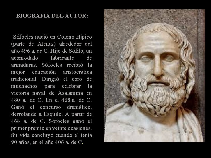 BIOGRAFIA DEL AUTOR: Sófocles nació en Colono Hípico (parte de Atenas) alrededor del año