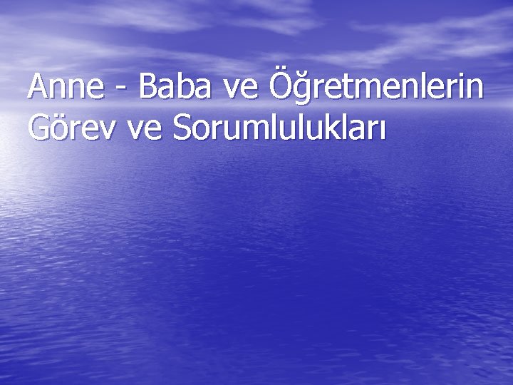 Anne - Baba ve Öğretmenlerin Görev ve Sorumlulukları 