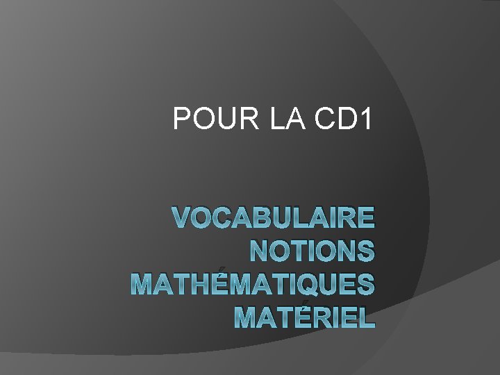 POUR LA CD 1 VOCABULAIRE NOTIONS MATHÉMATIQUES MATÉRIEL 