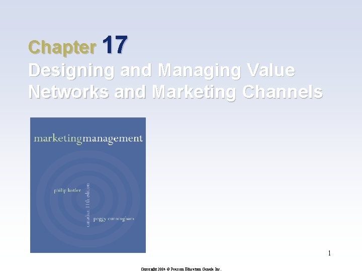 Chapter 17 Designing and Managing Value Networks and Marketing Channels 1 Copyright 2004 ©