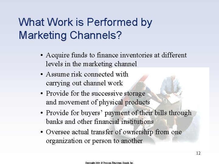 What Work is Performed by Marketing Channels? • Acquire funds to finance inventories at