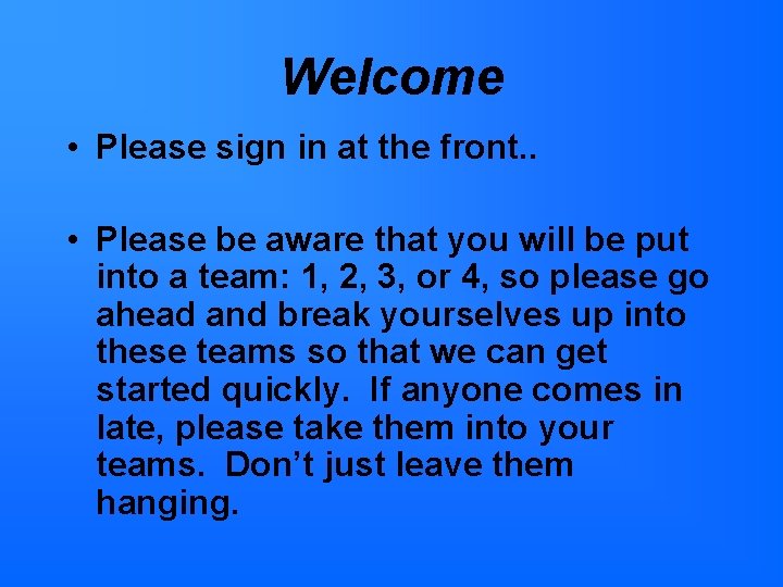 Welcome • Please sign in at the front. . • Please be aware that