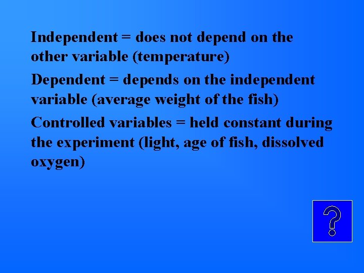 Independent = does not depend on the other variable (temperature) Dependent = depends on