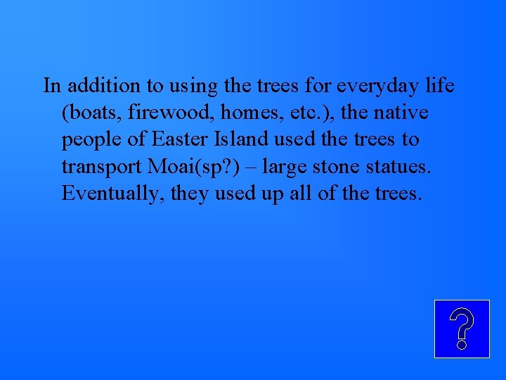 In addition to using the trees for everyday life (boats, firewood, homes, etc. ),