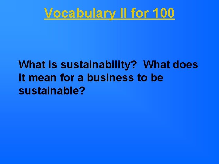 Vocabulary II for 100 What is sustainability? What does it mean for a business