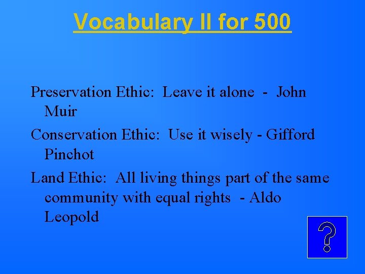 Vocabulary II for 500 Preservation Ethic: Leave it alone - John Muir Conservation Ethic: