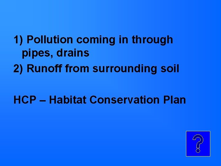 1) Pollution coming in through pipes, drains 2) Runoff from surrounding soil HCP –