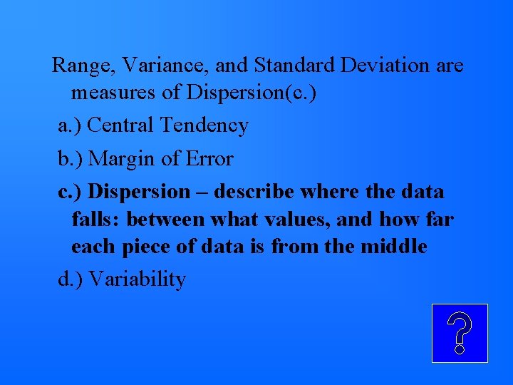 Range, Variance, and Standard Deviation are measures of Dispersion(c. ) a. ) Central Tendency