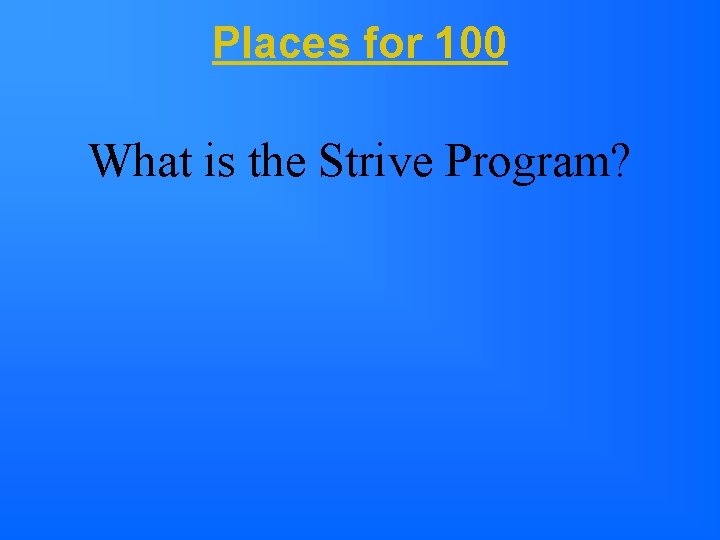 Places for 100 What is the Strive Program? 